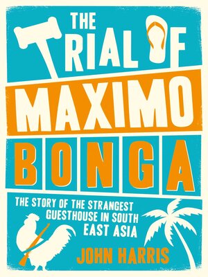 cover image of The Trial of Maximo Bonga: the Story of the Strangest Guesthouse in South East Asia